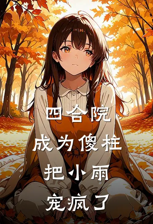 四合院：成为傻柱，把小雨宠疯了