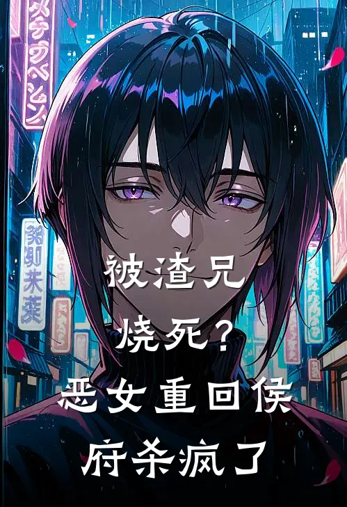 被渣兄烧死？恶女重回侯府杀疯了