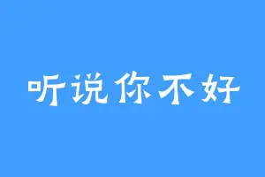 听说你不好