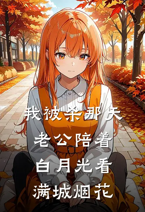 我被杀那天，老公陪着白月光看满城烟花