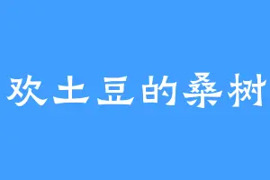 喜欢土豆的桑树叶