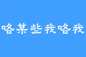 咯某些我咯我