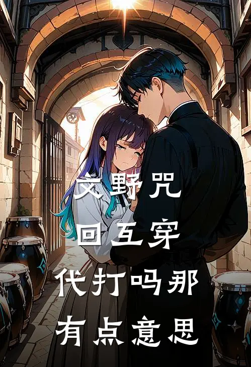 文野咒回互穿：代打吗那有点意思国木田君太宰完本完结小说_完本完结小说文野咒回互穿：代打吗那有点意思(国木田君太宰)