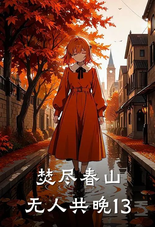 焚尽春山，无人共晚13(叶晚晴周杰)在线免费小说_热门网络小说焚尽春山，无人共晚13叶晚晴周杰