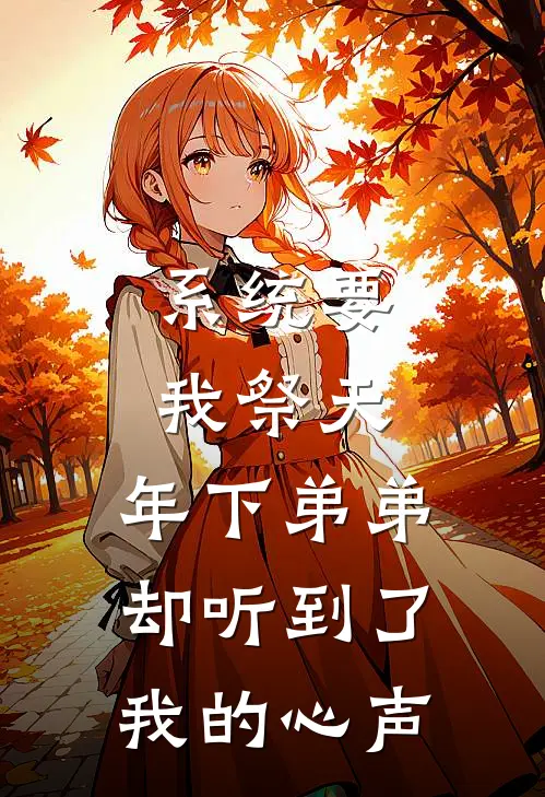 系统要我祭天，年下弟弟却听到了我的心声(沈知意谢临安)全本免费小说_新热门小说系统要我祭天，年下弟弟却听到了我的心声沈知意谢临安