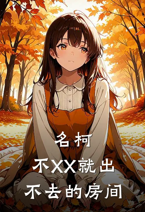 名柯：不XX就出不去的房间(洛翊降谷零)免费阅读全文_免费完结版小说名柯：不XX就出不去的房间洛翊降谷零