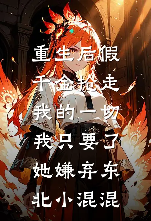 重生后假千金抢走我的一切，我只要了她嫌弃东北小混混苏柔苏国安全文免费阅读无弹窗大结局_(重生后假千金抢走我的一切，我只要了她嫌弃东北小混混)苏柔苏国安最新章节列表笔趣阁（重生后假千金抢走我的一切，我只要了她嫌弃东北小混混）