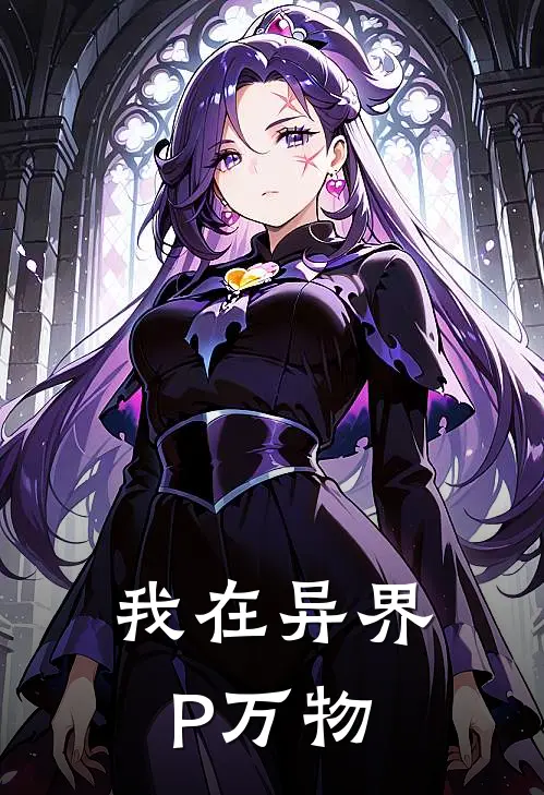 《我在异界P万物》易鸿晨哈利完结版阅读_易鸿晨哈利完结版在线阅读