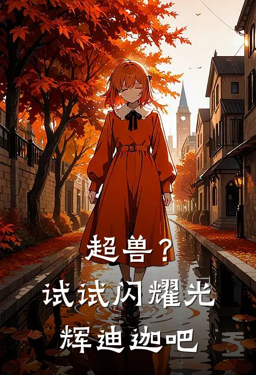 超兽？试试闪耀光辉迪迦吧肯森王小满新热门小说_最新章节列表超兽？试试闪耀光辉迪迦吧(肯森王小满)