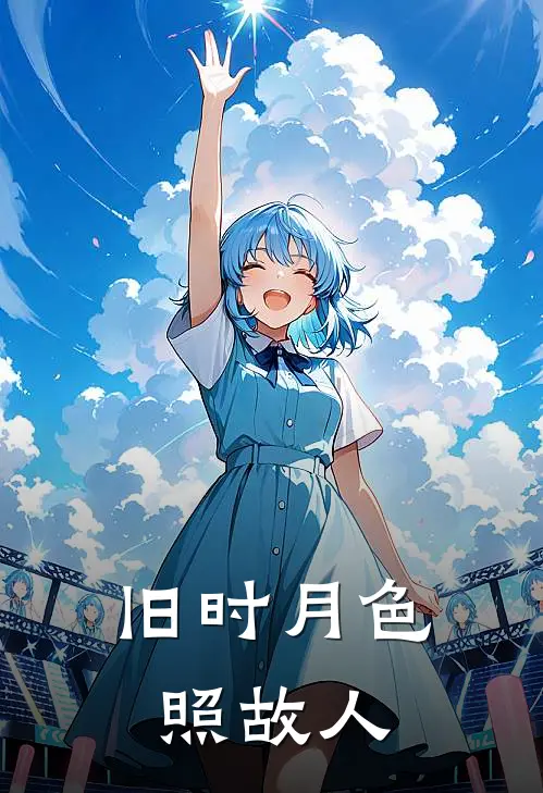 旧时月色照故人抖音热门完结热门小说_完整版小说全文免费阅读旧时月色照故人抖音热门