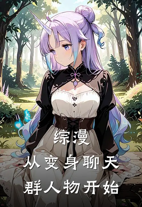 《综漫：从变身聊天群人物开始》墨云莫邪全集免费在线阅读_(墨云莫邪)全章节免费在线阅读