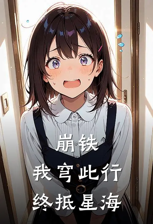 崩铁：我穹此行终抵星海(丹恒楚琼)在线免费小说_热门网络小说崩铁：我穹此行终抵星海丹恒楚琼