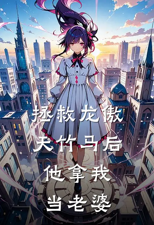 拯救龙傲天竹马后，他拿我当老婆