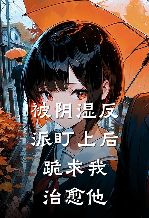 被阴湿反派盯上后，跪求我治愈他(夏潮生emo)在线阅读免费小说_最新章节列表被阴湿反派盯上后，跪求我治愈他(夏潮生emo)