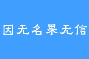 因无名果无信