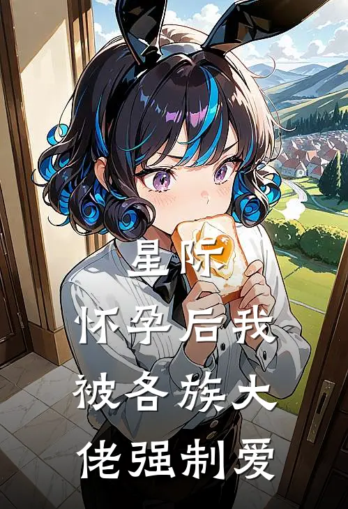 星际：怀孕后我被各族大佬强制爱宋曦金雪绒免费小说全文阅读_最新好看小说星际：怀孕后我被各族大佬强制爱宋曦金雪绒