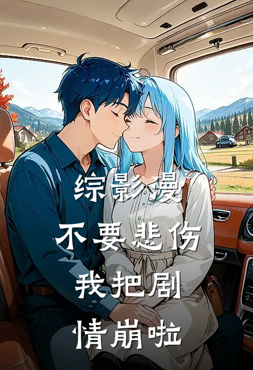 综影漫：不要悲伤，我把剧情崩啦(张蓝夫洛基)最新小说全文阅读_最新章节列表综影漫：不要悲伤，我把剧情崩啦(张蓝夫洛基)