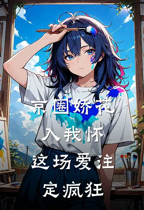 京圈娇花入我怀，这场爱注定疯狂